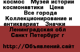 1.1) космос : Музей истории космонавтики › Цена ­ 49 - Все города Коллекционирование и антиквариат » Значки   . Ленинградская обл.,Санкт-Петербург г.